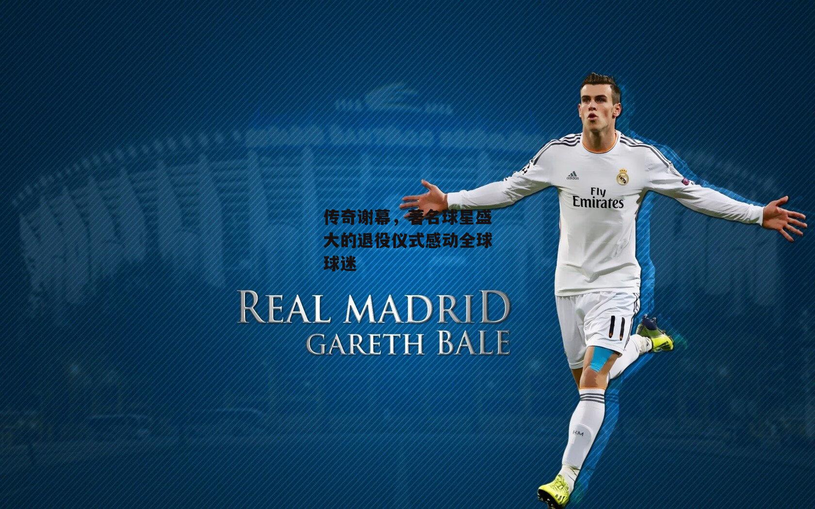 传奇谢幕,著名球星盛大的退役仪式感动全球球迷