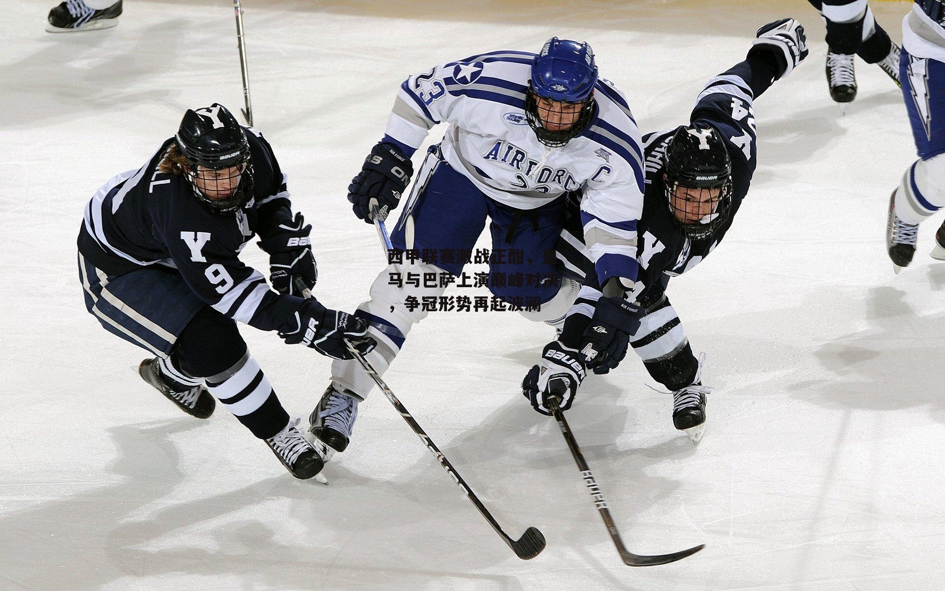 西甲联赛激战正酣,皇马与巴萨上演巅峰对决,争冠形势再起波澜